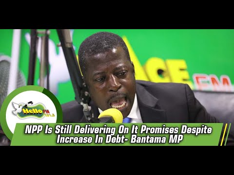 NPP Is Still Delivering On It Promises Despite Increase In Debt- Bantama MP