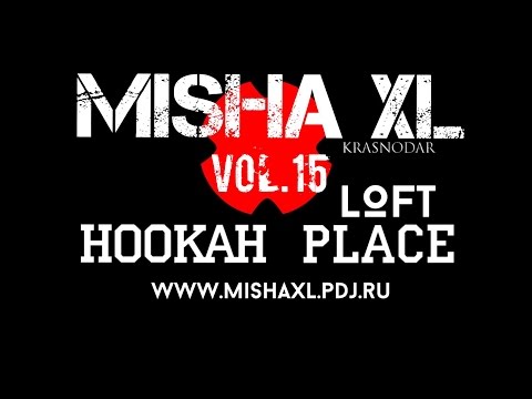 MISHA XL - HOOKAH PLACE LOFT vol.15