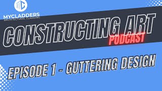 What Gutters should I install? – Constructing Art Podcast S1E1