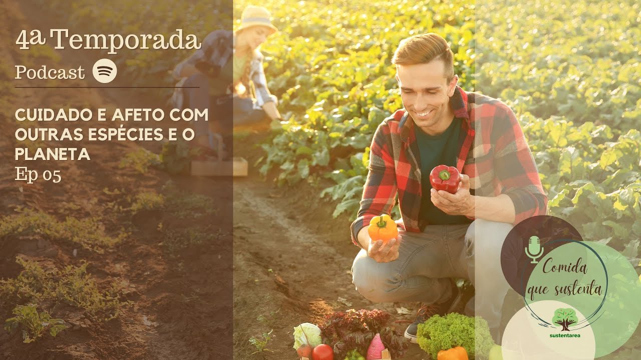 Podcast Comida que Sustenta | T4E5 | Cuidado e afeto com outras espécies e o planeta