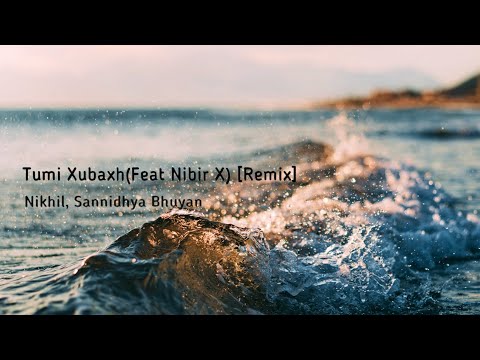 Nikhil, Sannidhya Bhuyan- Tumi Xubaxh (feat Nibir X) [Remix]
