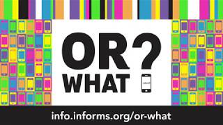 OR What? INFORMS Student Video Competition OR What? INFORMS Student Video Competition
