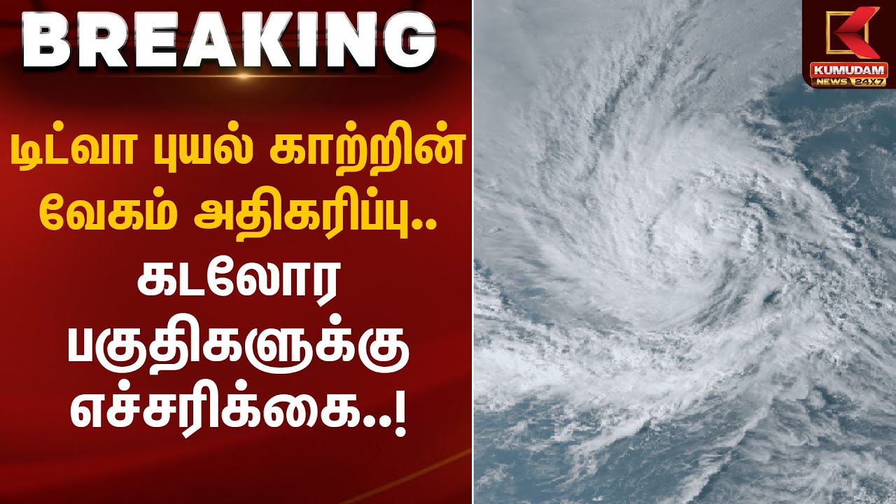 டிட்வா புயல் காற்றின் வேகம் அதிகரிப்பு – கடலோர பகுதிகளுக்கு எச்சரிக்கை | Ditwah cyclone