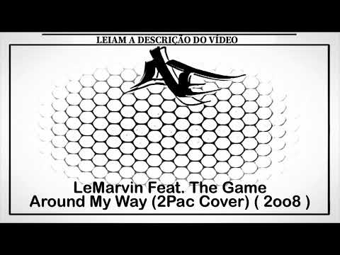 LeMarvin Feat. The Game - Around My Way (2Pac Cover) ( 2oo8 )