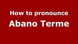 How to pronounce Abano Terme