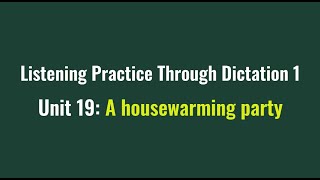 Listening Practice Through Dictation 1- for beginners- Unit 19: A housewarming party- #L19