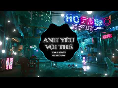 Anh Yêu Vội Thế Remix - (Lala Trần x Đại Mèo Remix) - Anh Yêu Vội Thế Cứ Thích Buông Lời Trêu Đùa