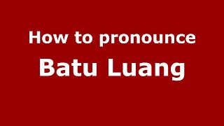 How to pronounce Batu Luang