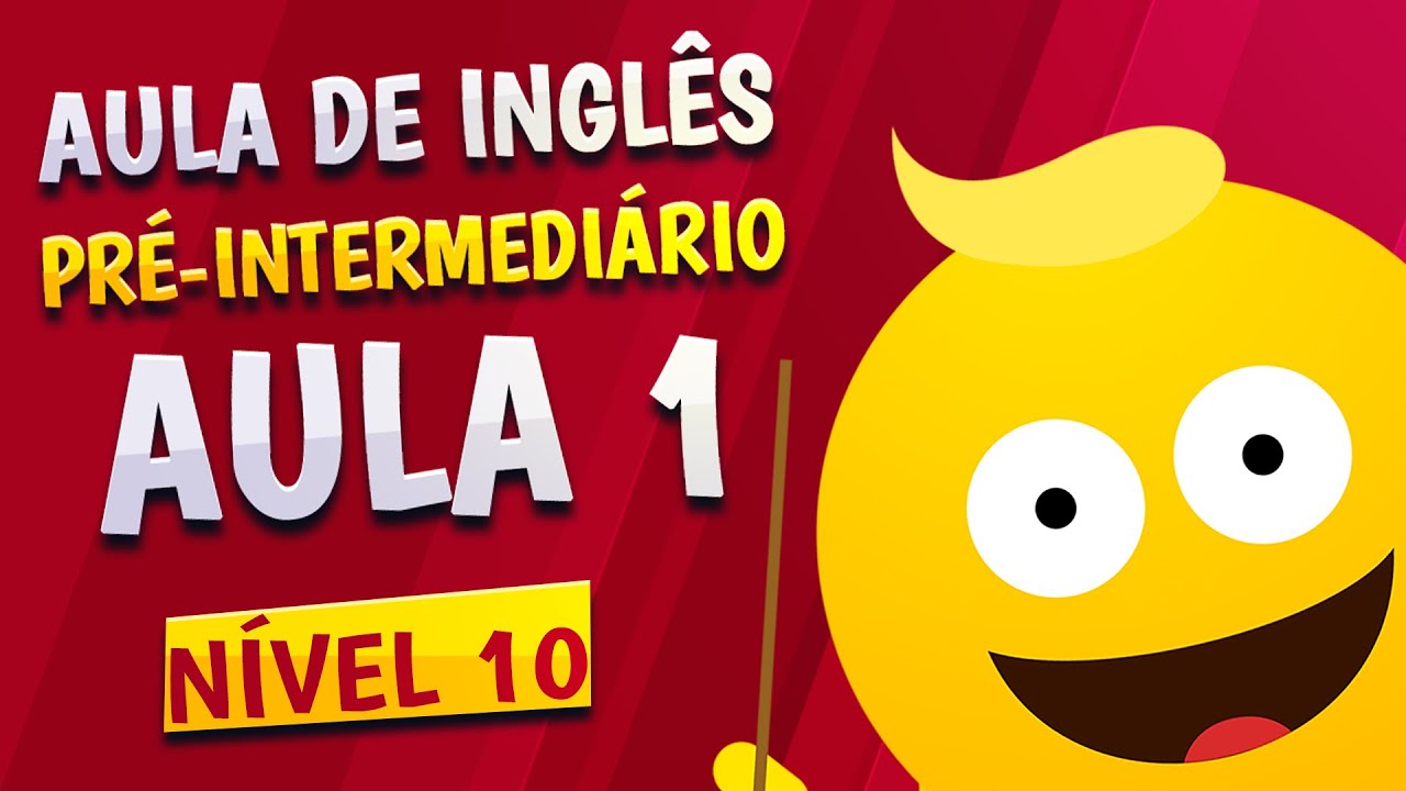 NÍVEL 10 - AULA 1 - INGLÊS PRÉ-INTERMEDIÁRIO