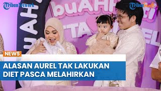 ALASAN Aurel Hermansyah Tak Lakukan Program Diet seusai Melahirkan Anak Kedua