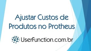 Ajuste Custos dos Produtos no Protheus