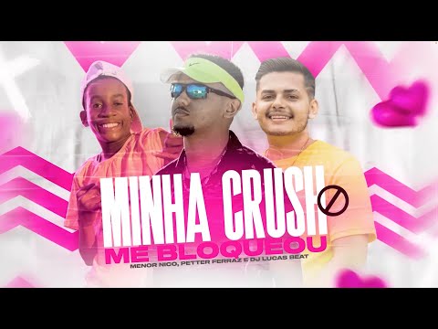 MINHA CRUSH ME BLOQUEOU (FUNK REMIX) DJ LUCAS BEAT & PETTER FERRAZ E MENOR NICO - CLIPE OFICIAL