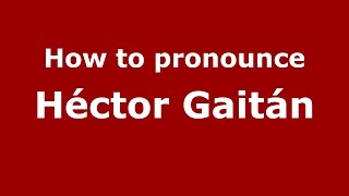 How to pronounce Héctor Gaitán