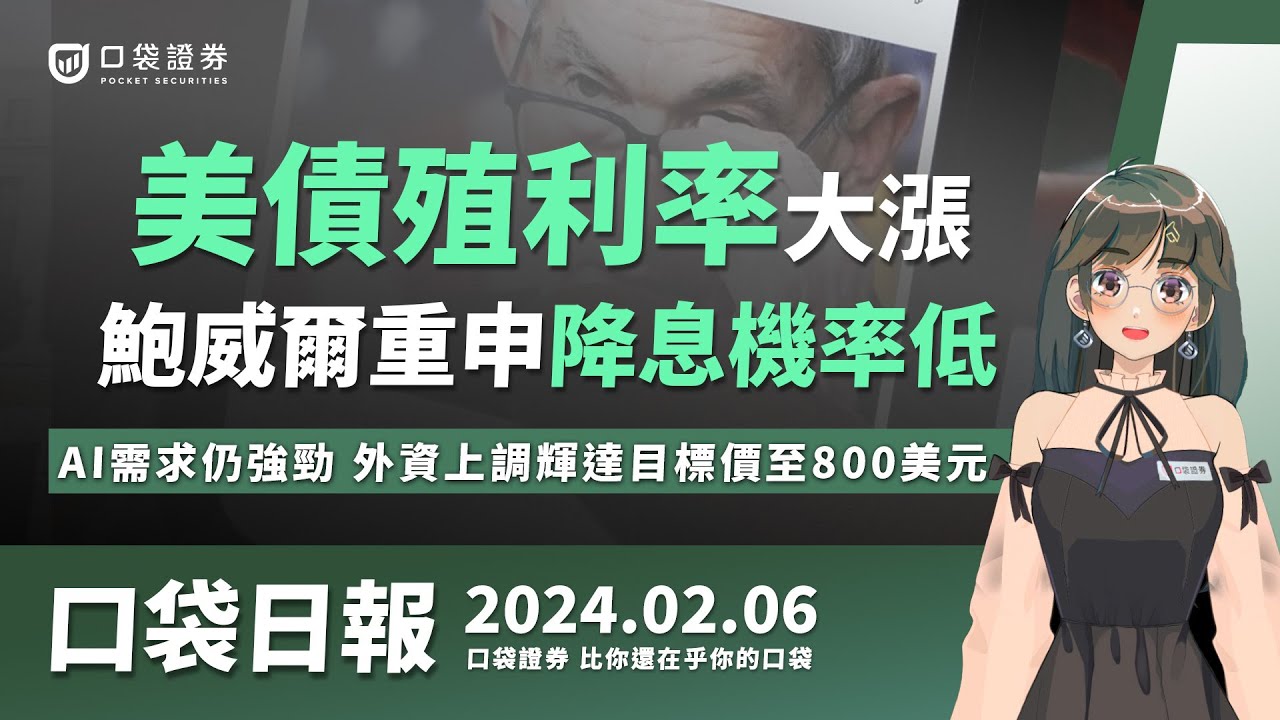 【口袋日報】鮑威爾重申降息機率低,美債殖利率大漲,AI需求仍強勁,外資上調輝達目標價至800美元!2024.02.06
