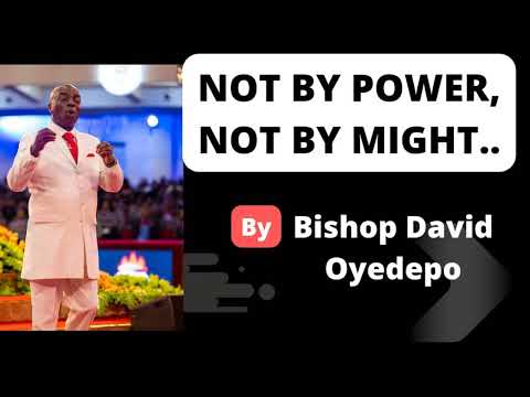 NOT BY POWER NOR BY MIGHT, BUT BY MY SPIRIT.....BY BISHOP DAVID OYEDEPO