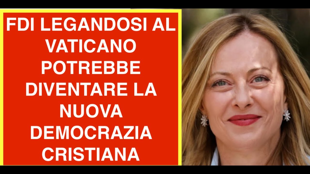 FDI LEGANDOSI AL VATICANO POTREBBE DIVENTARE LA NUOVA DEMOCRAZIA CRISTIANA