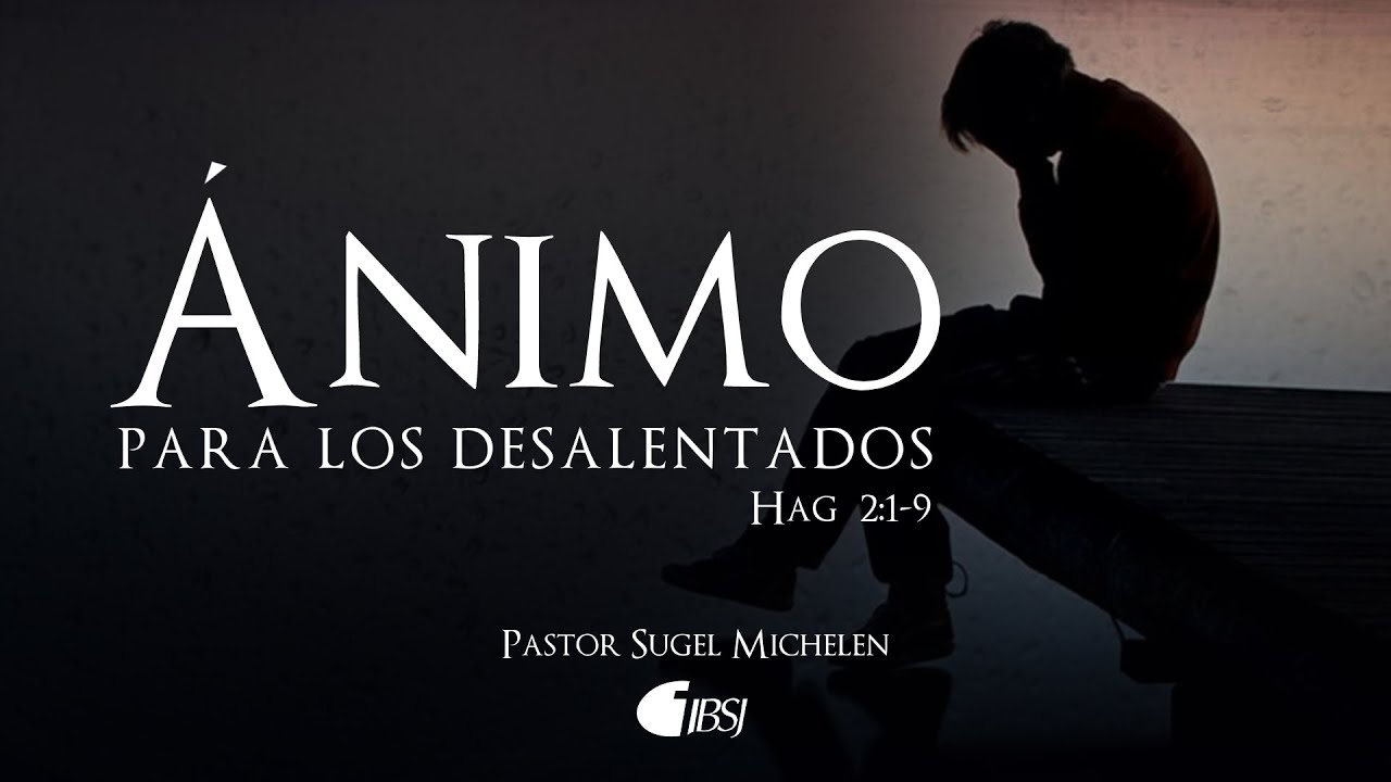 Ánimo para los desalentados | Hageo 2:1-9 | Ps. Sugel Michelén