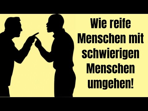 Wie emotional reife Menschen clever mit schwierigen Menschen umgehen!