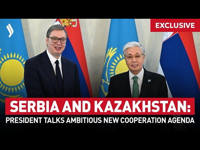 Serbia and Kazakhstan: President Talks Ambitious New Cooperation Agenda