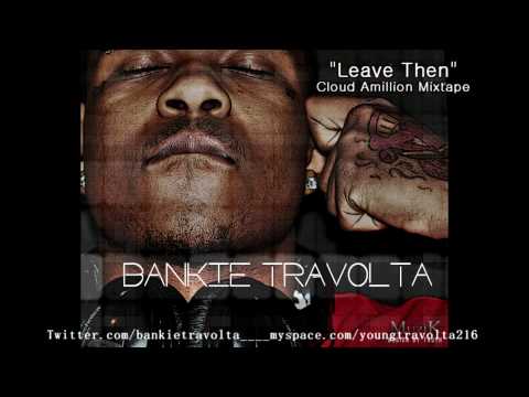 Bankie Travolta "Leave Then"