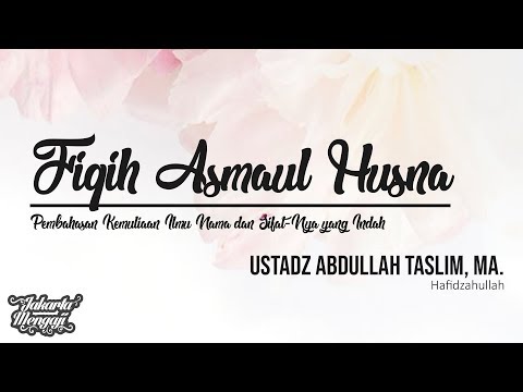 Fiqih Asmaul Husna "Kemuliaan Ilmu Nama & Sifat-Nya yang Indah" - Ustadz Abdullah Taslim, MA.