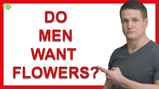 Most Men Don't Want Flowers