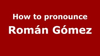 How to pronounce Román Gómez