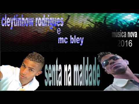 cleytinhow rodrigues e mc bley -  sennta na maldade música 2016