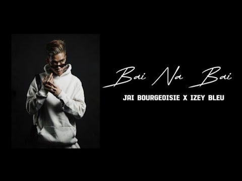 Bai na Bai - Jai Bourgeoisie x Izey Bleu (lyrics)