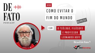 Como evitar o fim do mundo com o teólogo, filósofio e professor Leonardo Boff | Podcast De Fato #40