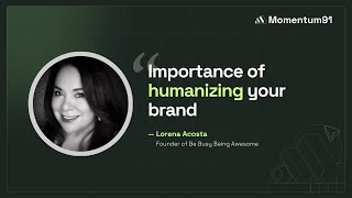 Importance of Humanizing your Brand | Lorena Acosta | Momentum Ventures