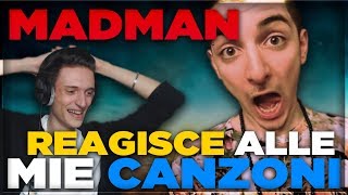 MADMAN REAGISCE ALLE MIE CANZONI! [SPECIALE 250.000 ISCRITTI]