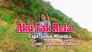 Download lagu AKU TAK RELA || CIPT. JOHN MINTHA || VERSI COVER. YANDRIS TOLAND mp3