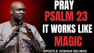 PRAY PSALM 23 EVERYDAY AND SEE WHAT WILL HAPPEN IN YOUR LIFE __ APOSTLE JOSHUA SELMAN
