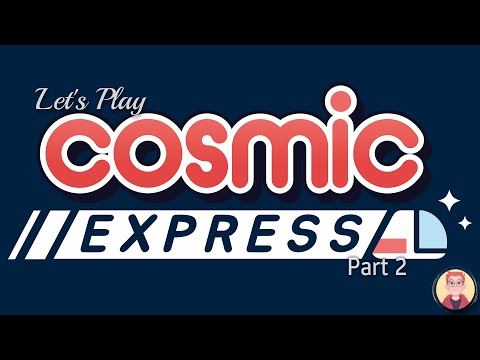 Let's Play: Cosmic Express - Part 2 - I am not a smart man