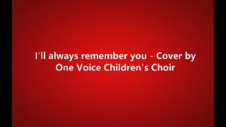 I&#39;ll always remember you - One Voice Children&#39;s Choir (lyrics)