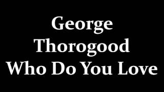 George Thorogood Who Do You Love