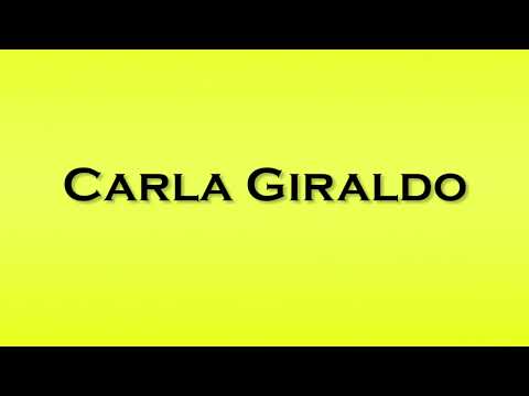 Pronunciation of Carla Giraldo