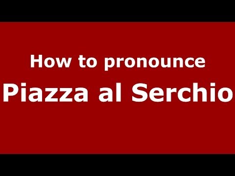 How to pronounce Piazza al Serchio (Italian/Italy) - PronounceNames.com