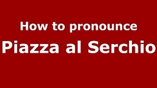How to pronounce Piazza Al Serchio