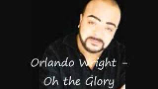 Orlando Wright - Oh The Glory
