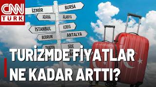 Turizmde Fiyatlar Ne Kadar Arttı? Yaz Sezonu Uzayacak Mı?