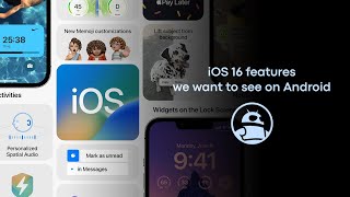 iOS 16 features we want to see on Android