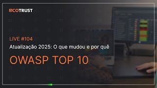 #104 OWASP Top 10, Atualização 2025: O que mudou e por quê