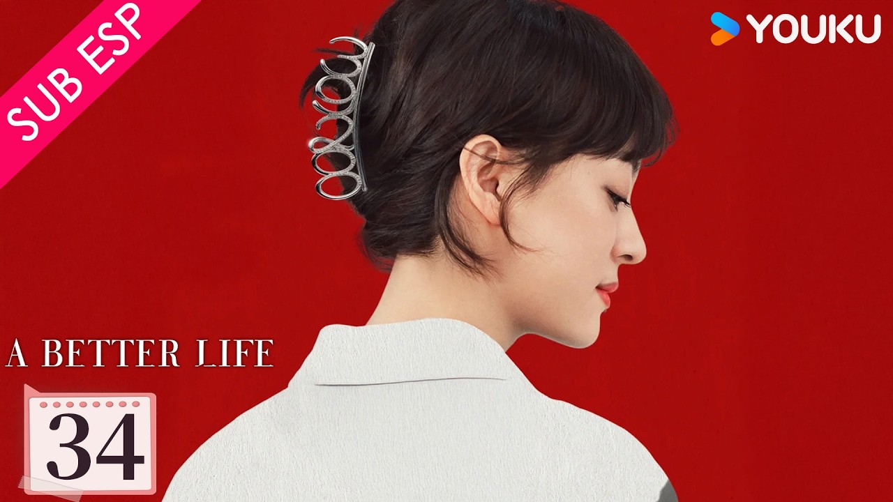 【SUB ESP】Una Vida Mejor EP34 | Sun Li / Dong Zijian / Myolie Wu | YOUKU | Gratis por Tiempo Limitado