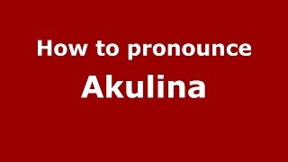 How to pronounce Akulina
