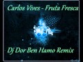 Carlos Vives - Fruta Fresca ( Dj Dor Ben Hamo Remix ...