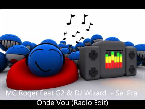 MC Roger Feat G2 & DJ Wizard  - Sei Pra Onde Vou (Radio Edit) 1080p