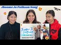 Pathaan| Song | Shah Rukh Khan, Deepika | REACTION |Vishal & Sheykhar, Arijit Singh, Sukriti, Kumaar