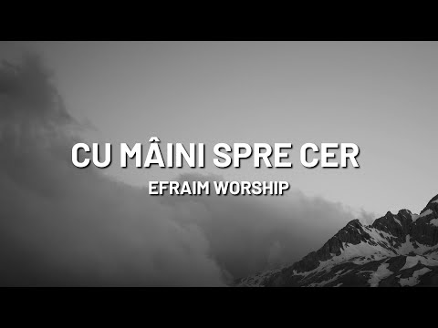 Cu mâini spre cer | EFRAIM Worship (Live) - Lyric video